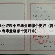 高中毕业证和中专毕业证哪个更好（高中毕业证和中专毕业证哪个更好拿）