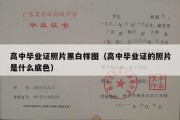 高中毕业证照片黑白样图（高中毕业证的照片是什么底色）