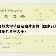 国家开放大学毕业证图片素材（国家开放大学毕业证图片素材大全）