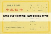 大学毕业证下载电子版（大学生毕业证电子版）