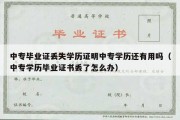 中专毕业证丢失学历证明中专学历还有用吗（中专学历毕业证书丢了怎么办）