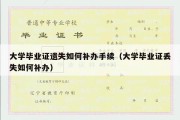 大学毕业证遗失如何补办手续（大学毕业证丢失如何补办）