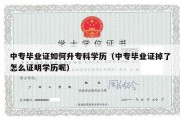 中专毕业证如何升专科学历（中专毕业证掉了怎么证明学历呢）