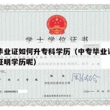 中专毕业证如何升专科学历（中专毕业证掉了怎么证明学历呢）