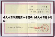 成人中专学历是高中学历吗（成人中专是中专吗）