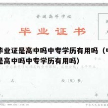 中专毕业证是高中吗中专学历有用吗（中专毕业证是高中吗中专学历有用吗）