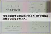 报考初会高中毕业证掉了怎么办（初会报名高中毕业证不见了怎么办）