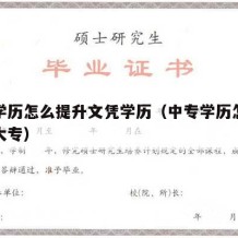 中专学历怎么提升文凭学历（中专学历怎么提升到大专）