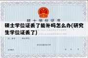 硕士学位证丢了能补吗怎么办(研究生学位证丢了)