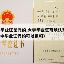 高中毕业证是假的,大学毕业证可以认定吗?（高中毕业证假的可以用吗）