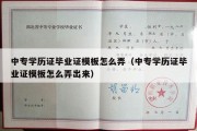 中专学历证毕业证模板怎么弄（中专学历证毕业证模板怎么弄出来）