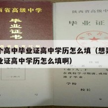 想弄个高中毕业证高中学历怎么填（想弄个高中毕业证高中学历怎么填啊）