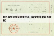 补办大学毕业证需要什么（大学补毕业证去哪补）