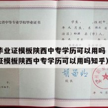 中专毕业证模板陕西中专学历可以用吗（中专毕业证模板陕西中专学历可以用吗知乎）