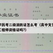 高中学历考二级消防证怎么考（高中文凭能考消防工程师资格证吗?）