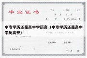 中专学历还是高中学历高（中专学历还是高中学历高些）