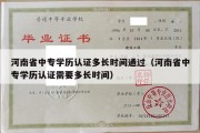 河南省中专学历认证多长时间通过（河南省中专学历认证需要多长时间）