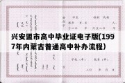 兴安盟市高中毕业证电子版(1997年内蒙古普通高中补办流程）