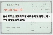 有中专毕业证没有学考成绩中专学历可以吗（中专没考证能毕业吗）