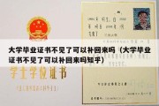 大学毕业证书不见了可以补回来吗（大学毕业证书不见了可以补回来吗知乎）