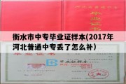 衡水市中专毕业证样本(2017年河北普通中专丢了怎么补）