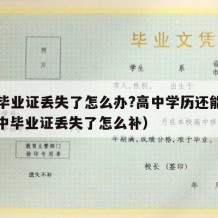 高中毕业证丢失了怎么办?高中学历还能用吗（高中毕业证丢失了怎么补）