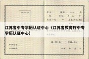 江苏省中专学历认证中心（江苏省教育厅中专学历认证中心）