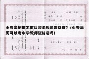 中专学历可不可以报考教师资格证?（中专学历可以考中学教师资格证吗）