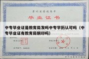 中专毕业证是教育局发吗中专学历认可吗（中专毕业证有教育局钢印吗）