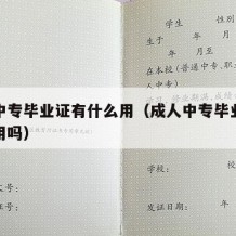 成人中专毕业证有什么用（成人中专毕业证有什么用吗）