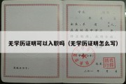 无学历证明可以入职吗（无学历证明怎么写）