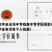 有中专毕业证没中专档案中专学历有影响吗（中专毕业有没有个人档案）