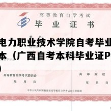 广西电力职业技术学院自考毕业证实拍样本（广西自考本科毕业证P图多少钱）