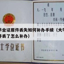 大学毕业证原件丢失如何补办手续（大学毕业证原件丢了怎么补办）