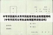 中专学历提升大专学历能报考执业助理医师吗（中专学历可以考执业助理医师资格证吗）