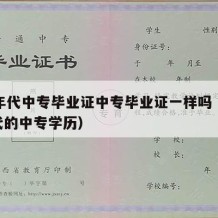 90年代中专毕业证中专毕业证一样吗（90年代的中专学历）