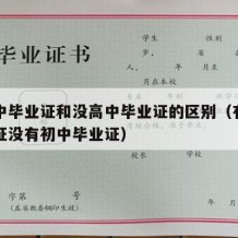 有高中毕业证和没高中毕业证的区别（有高中毕业证没有初中毕业证）