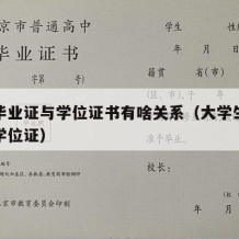 大学毕业证与学位证书有啥关系（大学生毕业证与学位证）