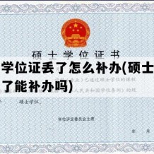 硕士学位证丢了怎么补办(硕士学位证丢了能补办吗)