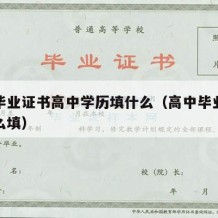 高中毕业证书高中学历填什么（高中毕业证应该怎么填）