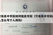 只有高中学历如何提高学历（只有高中学历的人怎么写个人简历）