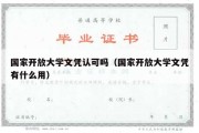 国家开放大学文凭认可吗（国家开放大学文凭有什么用）