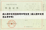 成人初中文凭怎样考中专文凭（成人初中文凭怎么考中专）