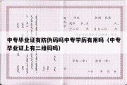 中专毕业证有防伪码吗中专学历有用吗（中专毕业证上有二维码吗）