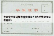 考大学毕业证要考哪些科目?（大学毕业考证有哪些）