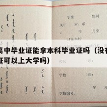 没有高中毕业证能拿本科毕业证吗（没有高中毕业证可以上大学吗）