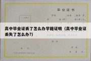 高中毕业证丢了怎么办学籍证明（高中毕业证丢失了怎么办?）