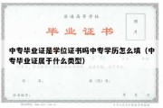 中专毕业证是学位证书吗中专学历怎么填（中专毕业证属于什么类型）