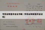 学历证明是毕业证书嘛（学历证明就是毕业证吗）