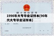 1990年大专毕业证样本(90年代大专毕业证样本)